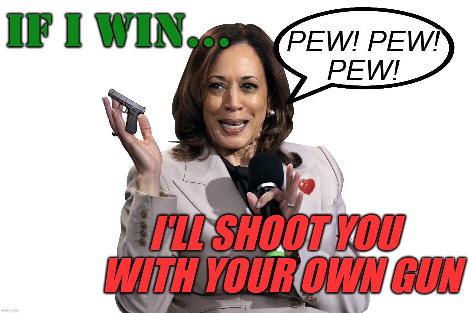 KAMALA WILL SHOOT YOU WITH YOUR OWN GUN. | IF I WIN... PEW! PEW!
PEW! I'LL SHOOT YOU        
WITH YOUR OWN GUN | image tagged in kamala,shoot,you,with,own,gun | made w/ Imgflip meme maker