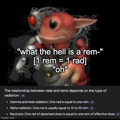 i have the stupid | "what the hell is a rem-"
[1 rem = 1 rad]
"oh" | image tagged in grox png | made w/ Imgflip meme maker