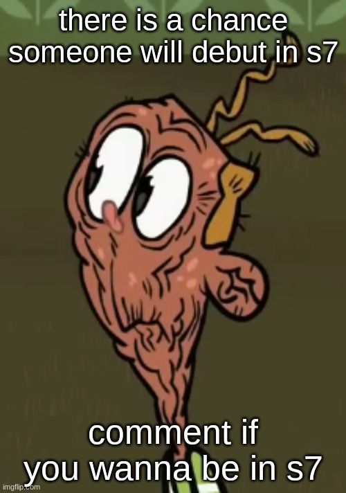 two shoes wild | there is a chance someone will debut in s7; comment if you wanna be in s7 | image tagged in two shoes wild | made w/ Imgflip meme maker