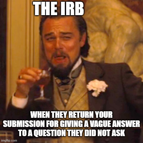 IRB Pranks | THE IRB; WHEN THEY RETURN YOUR SUBMISSION FOR GIVING A VAGUE ANSWER TO A QUESTION THEY DID NOT ASK | image tagged in memes,laughing leo,grad school,phd,irb,research | made w/ Imgflip meme maker