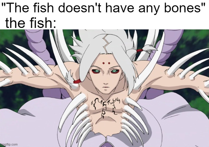 new meme template | the fish:; "The fish doesn't have any bones" | image tagged in kimimaro bones,memes | made w/ Imgflip meme maker