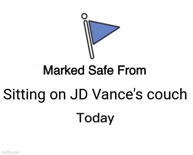 Marked Safe From | Sitting on JD Vance's couch | image tagged in memes,marked safe from | made w/ Imgflip meme maker