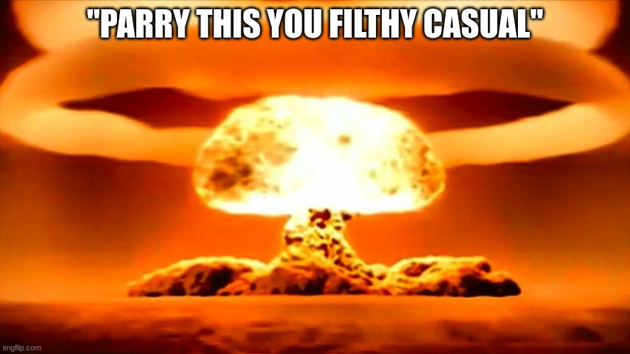 Nuke | "PARRY THIS YOU FILTHY CASUAL" | image tagged in nuke | made w/ Imgflip meme maker