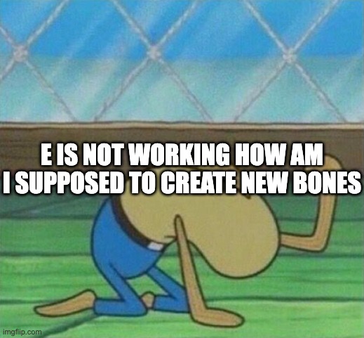 i am going to commit war crimes | E IS NOT WORKING HOW AM I SUPPOSED TO CREATE NEW BONES | image tagged in fred the fish hitting floor | made w/ Imgflip meme maker