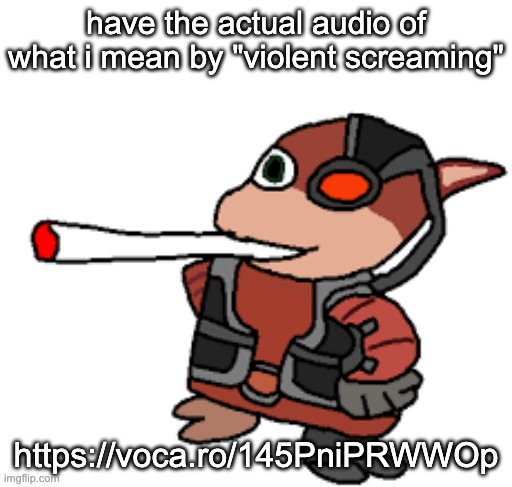 grox with a fat blunt | have the actual audio of what i mean by "violent screaming"; https://voca.ro/145PniPRWWOp | image tagged in grox with a fat blunt | made w/ Imgflip meme maker
