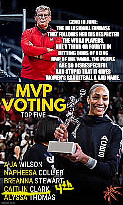 GENO IN JUNE: THE DELUSIONAL FANBASE THAT FOLLOWS HER DISRESPECTED THE WNBA PLAYERS. SHE'S THIRD OR FOURTH IN BETTING ODDS OF BEING MVP OF THE WNBA. THE PEOPLE ARE SO DISRESPECTFUL AND STUPID THAT IT GIVES WOMEN'S BASKETBALL A BAD NAME. | image tagged in caitilyn clark | made w/ Imgflip meme maker
