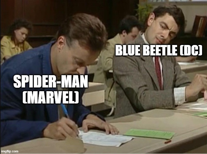 I don't know what others think, but I watched Blue Beetle and it seemed like a low-quality copy of Spider-Man. | BLUE BEETLE (DC); SPIDER-MAN (MARVEL) | image tagged in mr bean cheats on exam | made w/ Imgflip meme maker