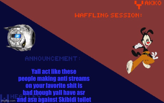 YakkoConsumesFlerovium and Wheatley_Not Shared Template | Yall act like these people making anti streams on your favorite shit is bad though yall have asr and asu against Skibidi toilet | image tagged in yakkoconsumesflerovium and wheatley_not shared template | made w/ Imgflip meme maker