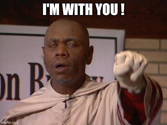 clayton bigsby | I'M WITH YOU ! | image tagged in clayton bigsby | made w/ Imgflip meme maker