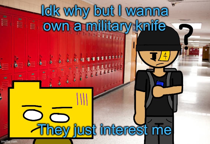 Get my sorry ass back to school | Idk why but I wanna own a military knife; They just interest me | image tagged in get my sorry ass back to school | made w/ Imgflip meme maker