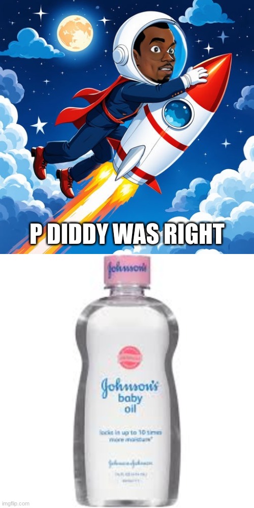 P DIDDY WAS RIGHT | image tagged in pdiddy,baby oil | made w/ Imgflip meme maker