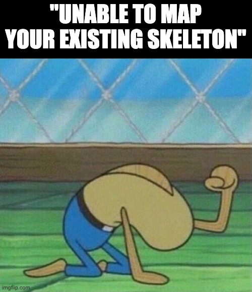 FUCK ME GODDAMNIT | "UNABLE TO MAP YOUR EXISTING SKELETON" | image tagged in fred the fish hitting floor | made w/ Imgflip meme maker