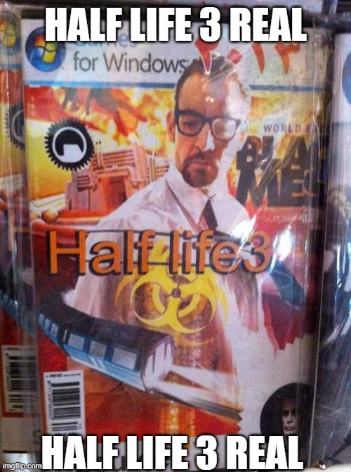 half life 3 real | HALF LIFE 3 REAL; HALF LIFE 3 REAL | image tagged in half life 3 | made w/ Imgflip meme maker