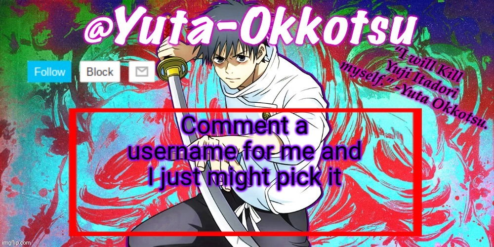 It might be most upvoted, it might not | Comment a username for me and I just might pick it | image tagged in yuta-okkotsu announcement temp | made w/ Imgflip meme maker