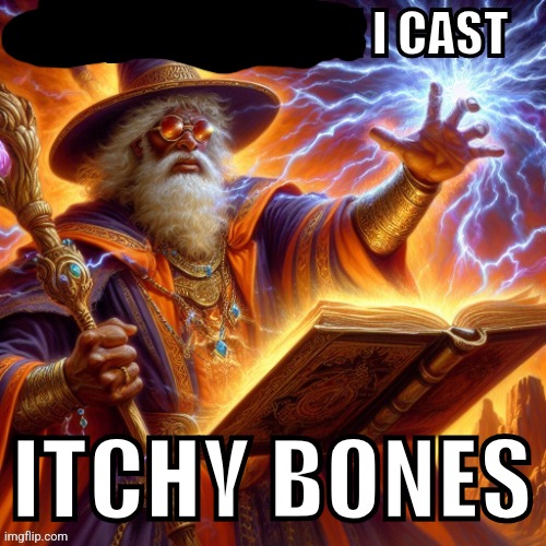 THEN I CAST | ITCHY BONES | image tagged in then i cast | made w/ Imgflip meme maker