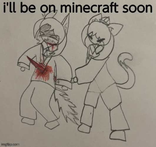 scarf fucking kills neko | i'll be on minecraft soon | image tagged in scarf fucking kills neko | made w/ Imgflip meme maker