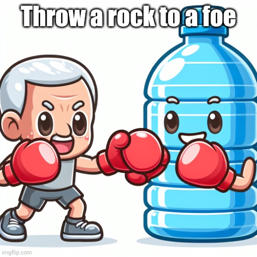 ㅤ | Throw a rock to a foe | image tagged in water bottle boxing with joe biden | made w/ Imgflip meme maker