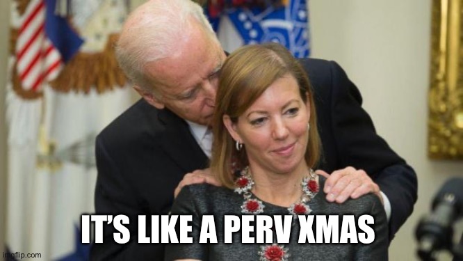 Creepy Joe Biden | IT’S LIKE A PERV XMAS | image tagged in creepy joe biden | made w/ Imgflip meme maker