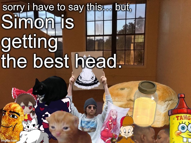 Breadm announcement temp v4 | Simon is getting the best head. | image tagged in breadm announcement temp v4 | made w/ Imgflip meme maker