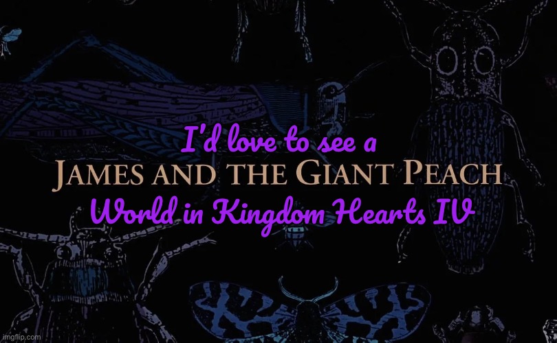 James and the Giant Peach World in KHIV | I’d love to see a; World in Kingdom Hearts IV | image tagged in disney,kingdom hearts,videogame,rpg,japanese,playstation | made w/ Imgflip meme maker