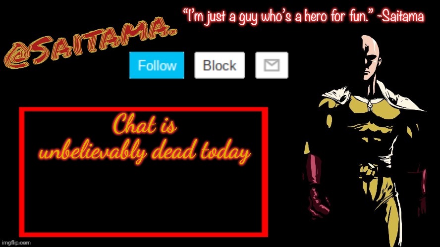 Saitama. Announcement Temp | Chat is unbelievably dead today | image tagged in saitama announcement temp | made w/ Imgflip meme maker