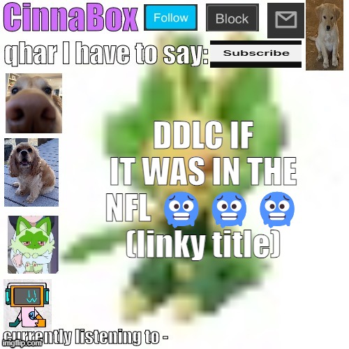 yo whytf that emoji look so weird https://www.youtube.com/watch?v=UJ07MQCC7kU | DDLC IF IT WAS IN THE NFL 🥶🥶🥶 (linky title) | image tagged in cinnabox s 144p leavanny temp | made w/ Imgflip meme maker