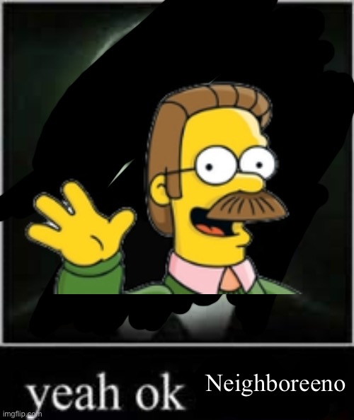 Yeah ok liberal | Neighboreeno | image tagged in yeah ok liberal | made w/ Imgflip meme maker