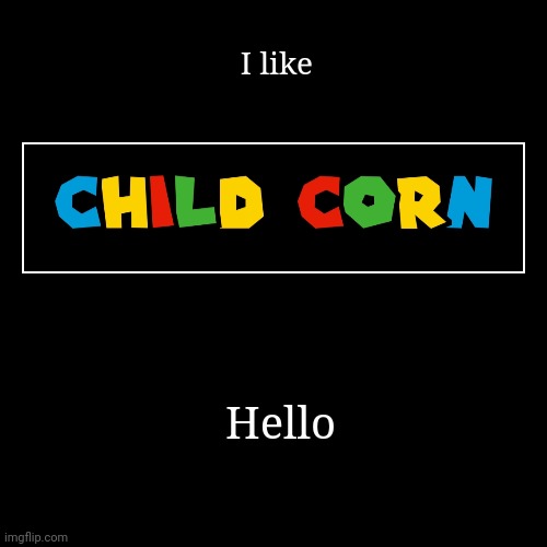 Hello | I like | image tagged in funny,demotivationals | made w/ Imgflip demotivational maker