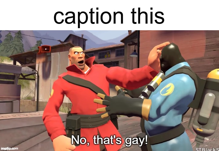 e | caption this | image tagged in no that's gay | made w/ Imgflip meme maker