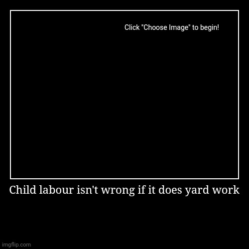 Child labour isn't wrong if it does yard work | | image tagged in funny,demotivationals | made w/ Imgflip demotivational maker