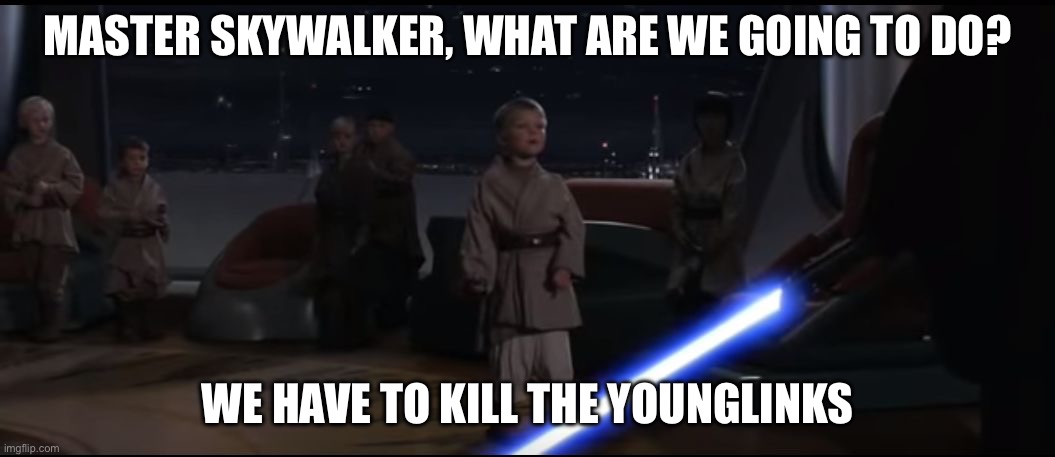 Young Links | MASTER SKYWALKER, WHAT ARE WE GOING TO DO? WE HAVE TO KILL THE YOUNGLINKS | image tagged in killing younglings,link | made w/ Imgflip meme maker