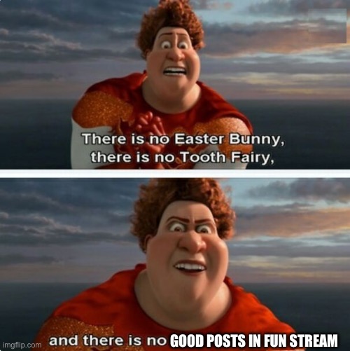 TIGHTEN MEGAMIND "THERE IS NO EASTER BUNNY" | GOOD POSTS IN FUN STREAM | image tagged in tighten megamind there is no easter bunny | made w/ Imgflip meme maker