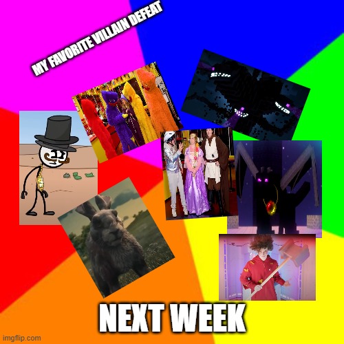 all Villain | MY FAVORITE VILLAIN DEFEAT; NEXT WEEK | image tagged in rainbow,villain | made w/ Imgflip meme maker