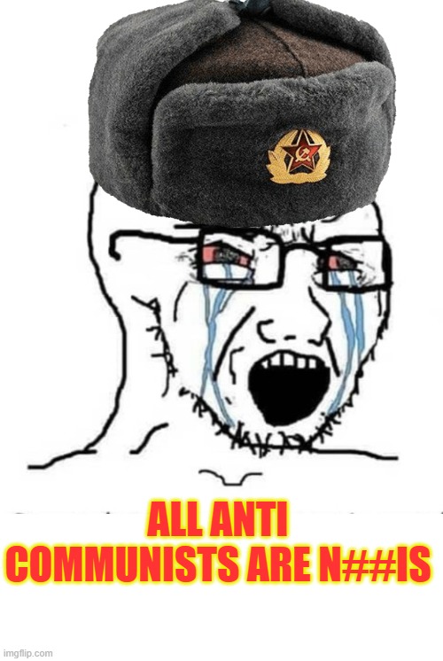 Nooo soyboy | ALL ANTI COMMUNISTS ARE N##IS | image tagged in nooo soyboy | made w/ Imgflip meme maker