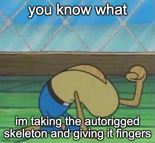 i fucking give up on a fully custom skeleton, i did all this for FINGERS | you know what; im taking the autorigged skeleton and giving it fingers | image tagged in fred the fish hitting floor | made w/ Imgflip meme maker