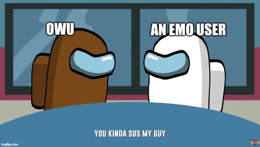 You kinda sus my guy | AN EMO USER; OWU | image tagged in you kinda sus my guy | made w/ Imgflip meme maker