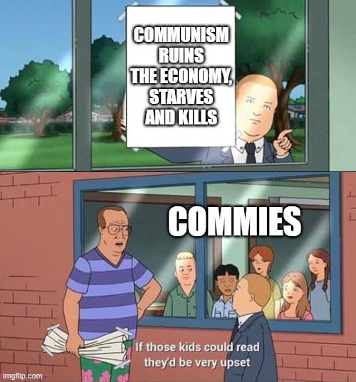 Bobby Hill Kids No Watermark | COMMUNISM RUINS THE ECONOMY, STARVES AND KILLS; COMMIES | image tagged in bobby hill kids no watermark | made w/ Imgflip meme maker