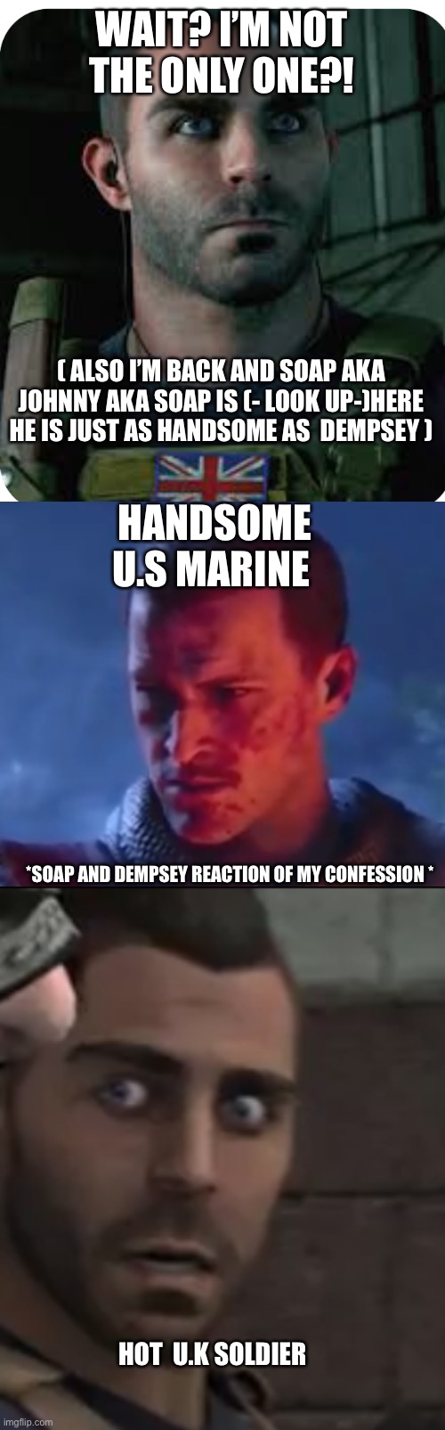 WAIT? I’M NOT THE ONLY ONE?! ( ALSO I’M BACK AND SOAP AKA JOHNNY AKA SOAP IS (- LOOK UP-)HERE HE IS JUST AS HANDSOME AS  DEMPSEY ) *SOAP AND | image tagged in soap,tank dempsey,what | made w/ Imgflip meme maker