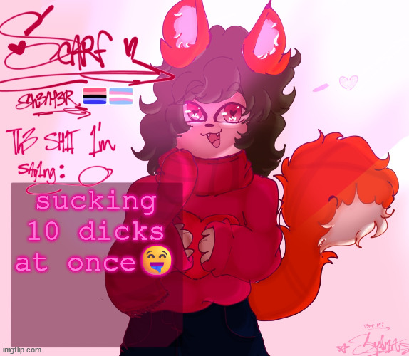 scarf’s announcement (drawn by syl ^^) v2 | sucking 10 dicks at once🤤 | image tagged in scarf s announcement drawn by syl v2 | made w/ Imgflip meme maker