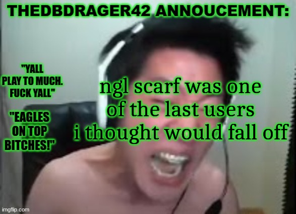 thedbdrager42s annoucement template | ngl scarf was one of the last users i thought would fall off | image tagged in thedbdrager42s annoucement template | made w/ Imgflip meme maker