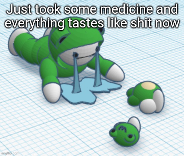 Matteo ripped plush | Just took some medicine and everything tastes like shit now | image tagged in matteo ripped plush | made w/ Imgflip meme maker