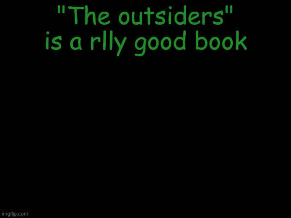 esco mayo's temp | "The outsiders" is a rlly good book | image tagged in esco mayo's temp | made w/ Imgflip meme maker