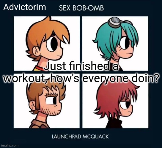 . | Advictorim; Just finished a workout, how's everyone doin? | image tagged in advic | made w/ Imgflip meme maker