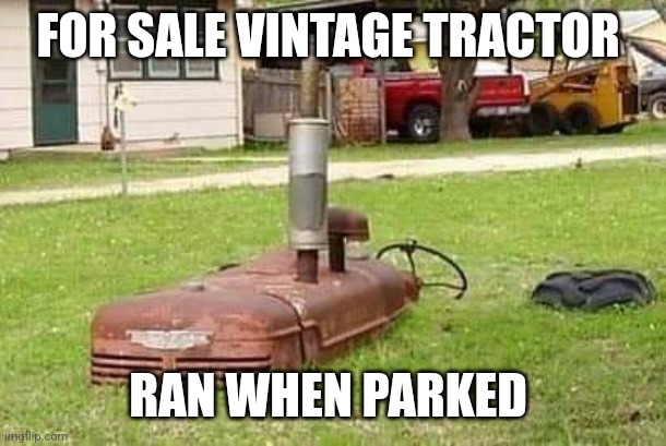 Ran when parked | FOR SALE VINTAGE TRACTOR; RAN WHEN PARKED | image tagged in tractor | made w/ Imgflip meme maker