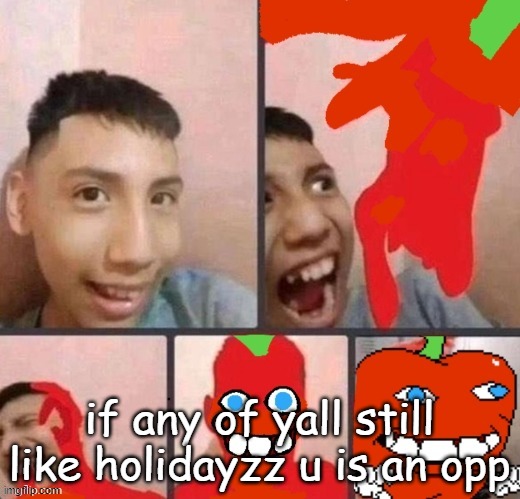 fuck him and his lane ho | if any of yall still like holidayzz u is an opp | image tagged in pepper man virus | made w/ Imgflip meme maker