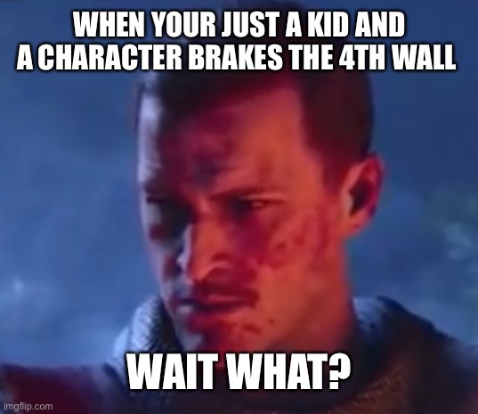 Tank Dempsey | WHEN YOUR JUST A KID AND A CHARACTER BRAKES THE 4TH WALL; WAIT WHAT? | image tagged in tank dempsey | made w/ Imgflip meme maker