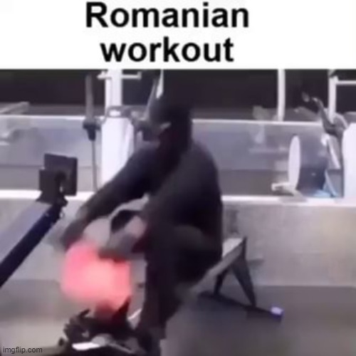 romanian workout | image tagged in romanian workout | made w/ Imgflip meme maker