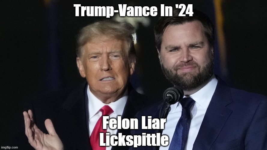 Trump-Vance In '24 | Trump-Vance In '24 | image tagged in felon,liar,transgenerational crime family,lickspittle,lapdog | made w/ Imgflip meme maker