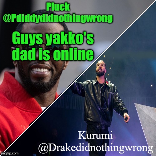 Don't make us look bad | Guys yakko's dad is online | image tagged in pluck and kurumi shared announcement | made w/ Imgflip meme maker