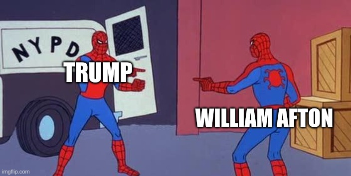 Spider Man Double | TRUMP; WILLIAM AFTON | image tagged in spider man double | made w/ Imgflip meme maker